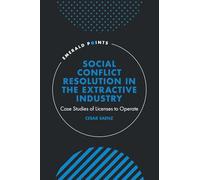 Social Conflict Resolution in the Extractive Industry: Case studies of Licenses to Operate (Emerald Points)