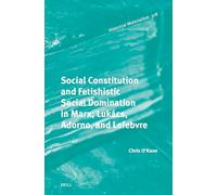 Social Constitution and Fetishistic Social Domination in Marx, Lukács, Adorno, and Lefebvre: 378 (Historical Materialism Book)