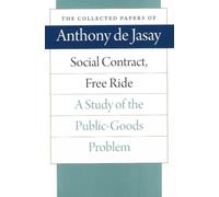 Social Contract, Free Ride: A Study of the Public-Goods Problem (Collected Papers of Anthony de Jasay)