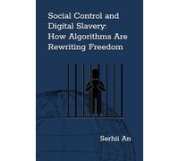 Social Control and Digital Slavery: How Algorithms Are Rewriting Freedom (Future)