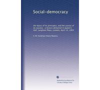 Social-democracy: the bases of its principles, and the causes of its success : a lecture delivered in Queen's Hall, Langham Place, London, April 14, 1904
