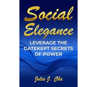 Social Elegance: Leverage the Gatekept Secrets of Power (Bad B!tch On Top)