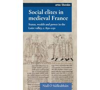 Social elites in medieval France: Status, Wealth and Power in the Loire Valley, C. 850-1150 (Artes Liberales)