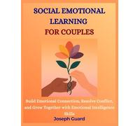 Social Emotional Learning for Couples: Build Emotional Connection, Resolve Conflict, and Grow Together with Emotional Intelligence Skills