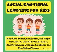 Social Emotional Learning for Kids: Real-Life Stories, Reflections, and Simple Activities to Help Kids Handle Anger, Anxiety, Sadness, Jealousy, Loneliness, and New Sibling Changes.