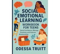 SOCIAL EMOTIONAL LEARNING WORKBOOK FOR TEENS: Build Confidence, Manage Emotions, and Improve Relationships