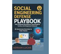 Social Engineering Defense Playbook with Phishing Simulations, Psychological Tactics, and Response Protocols: 55 Awareness Exercises to Train Teams