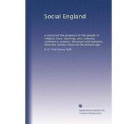 Social England: a record of the progress of the people in religion, laws, learning, arts, industry, commerce, science, literature and manners, from the earliest times to the present day: Volume 4