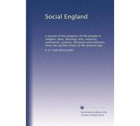 Social England: a record of the progress of the people in religion, laws, learning, arts, industry, commerce, science, literature and manners, from the earliest times to the present day: Volume 8
