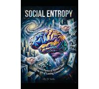 SOCIAL ENTROPY: The Hidden Physics of Human Chaos and the Art of Lasting Connection (Hard Life Problems Worth Solving)