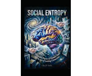 SOCIAL ENTROPY: The Hidden Physics of Human Chaos and the Art of Lasting Connection (Hard Life Problems Worth Solving)