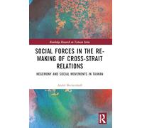 Social Forces in the Re-Making of Cross-Strait Relations: Hegemony and Social Movements in Taiwan (Routledge Research on Taiwan Series)