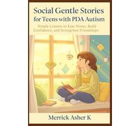 Social Gentle Stories for Teens with PDA Autism: Simple Lessons to Ease Stress, Build Confidence, and Strengthen Friendships
