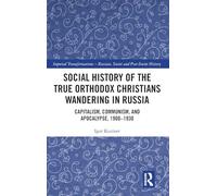 Social History of the True Orthodox Christians Wandering in Russia: Capitalism, Communism, and Apocalypse, 1900-1930 (Imperial Transformations - Russian, Soviet and Post-Soviet History)