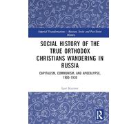Social History of the True Orthodox Christians Wandering in Russia: Capitalism, Communism, and Apocalypse, 1900-1930 (Imperial Transformations - Russian, Soviet and Post-Soviet History)