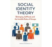 Social Identity Theory: Belonging, Selfhood, and the Invisible Rules of Groups