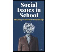 Social Issues in School: The Complete Guide to Handling Bullying, Peer Pressure, Friendship Struggles, and Everyday Challenges
