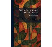 Social Justice and Popular Rule: Essays, Addresses, and Public Statements Relating to the Progressive Movement.