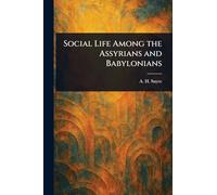 Social Life Among the Assyrians and Babylonians