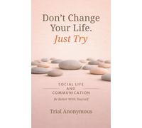 SOCIAL LIFE AND COMMUNICATION: Be Better With Yourself (Don’t Change Your Life. Just Try.)