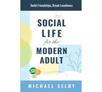 Social Life for the Modern Adult: Build Friendships, Break Loneliness