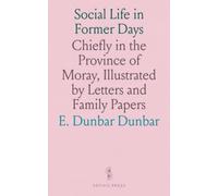 Social Life in Former Days: Chiefly in the Province of Moray, Illustrated by Letters and Family Papers