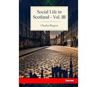 Social Life in Scotland: From Early to Recent Times - Vol. III