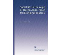 Social life in the reign of Queen Anne, taken from original sources
