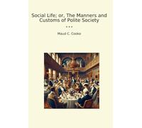 Social Life; or, The Manners and Customs of Polite Society (Classic Books)
