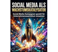 Social Media als Wachstumskatalysator: Social-Media-Kampagnen gezielt für Unternehmenswachstum umsetzen