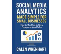 Social Media Analytics Made Simple for Small Businesses: How to Use Data to Grow Engagement and Sales (Bussiness Collections)