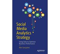 Social Media Analytics Strategy: Using Data to Optimize Business Performance