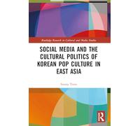 Social Media and the Cultural Politics of Korean Pop Culture in East Asia (Routledge Research in Cultural and Media Studies)