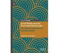 Social Media and the Post-Truth World Order: The Global Dynamics of Disinformation