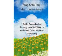 Social Media Detox: Stop Scrolling and Start Living Again: Build Boundaries, Strengthen Self-Worth, and Find Calm Without Scrolling