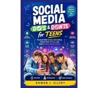 Social Media Do's & Don'ts for Teens: Practical Skills to Stay Safe Online, Protect Your Privacy, and Build Healthy Digital Habits
