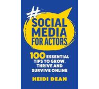 Social Media for Actors: 100 Essential Tips to Grow, Thrive and Survive Online