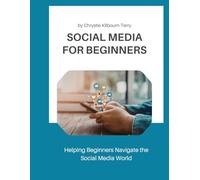 Social media for Beginners: Helping Beginners Navigate the Social Media World (Digital Blueprint: A Guide Series for Marketing Excellence)