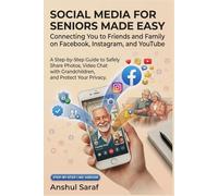 Social Media for Seniors Made Easy : Connecting You to Friends and Family on Facebook, Instagram, and YouTube: A Step-by-Step Guide to Safely Share ... for Social Media, Coding, and Everyday Tech)