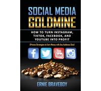 Social Media Goldmine: How to Turn Instagram, TikTok, Facebook, and YouTube into Profit (Proven Strategies to Earn Money with Any Audience Size)