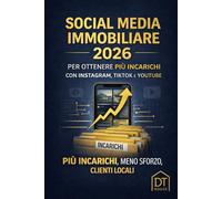 Social Media Immobiliare 2026: Instagram, TikTok e YouTube per Agenti Immobiliari: Strategie per Acquisire Clienti, Ottenere Incarichi e Vendere Case più Velocemente