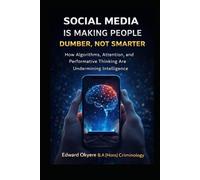 Social Media Is Making People Dumber, Not Smarter: How Algorithms, Attention, and Digital Culture Are Undermining Critical Thinking