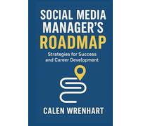 Social Media Manager’s Roadmap: Strategies for Success and Career Development (Bussiness Collections)