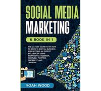 SOCIAL MEDIA MARKETING: 6 BOOK IN 1 - The Latest Secrets On How To Grow A Digital Business And Become An Expert Influencer Using Instagram, Facebook, Youtube, Twitter, Pinterest And Linkedin