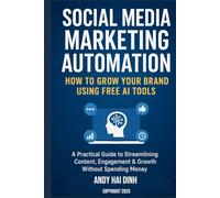Social Media Marketing Automation: How to Grow Your Brand Using Free AI Tools: A Practical Guide to Streamlining Content, Engagement & Growth Without ... Money (The Business Systems Mastery Series)