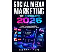 Social Media Marketing for Beginners 2026: How to Use Instagram, TikTok, Facebook, YouTube Shorts, AI Tools, and Simple Content Systems to Grow a ... and Make Money Online (AI Creator Income)