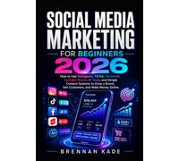 Social Media Marketing for Beginners 2026: How to Use Instagram, TikTok, Facebook, YouTube Shorts, AI Tools, and Simple Content Systems to Grow a ... and Make Money Online (AI Creator Income)