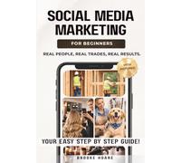 Social Media Marketing for Beginners: A Step-by-Step Guide for Real People, Real Trades, Real Results