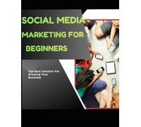 Social Media Marketing for Beginners: A Step-by-Step Guide to Growing Your Brand, Attracting Customers, and Making Money on Instagram, Facebook & YouTube