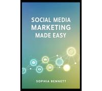 Social Media Marketing Made Easy: A Step-by-Step Beginner’s Guide to Building Your Brand, Engaging Audiences, and Driving Online Growth